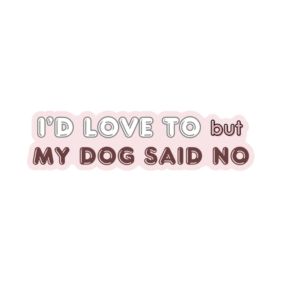 I'd Love To But My Dog Said No Sticker - The Snag Bin
