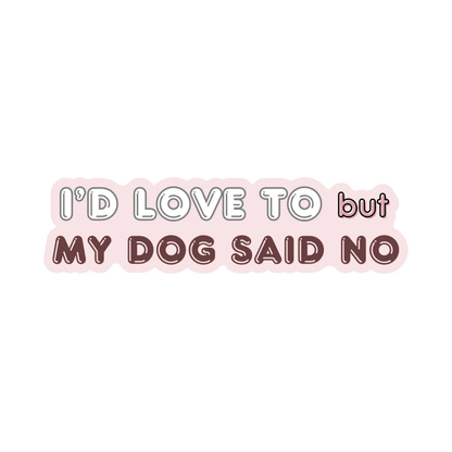 I'd Love To But My Dog Said No Sticker - The Snag Bin