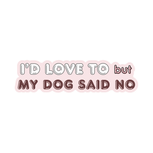 I'd Love To But My Dog Said No Sticker - The Snag Bin