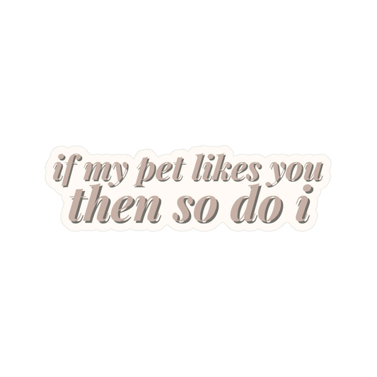 If My Pet Likes You Then So Do I Sticker - The Snag Bin