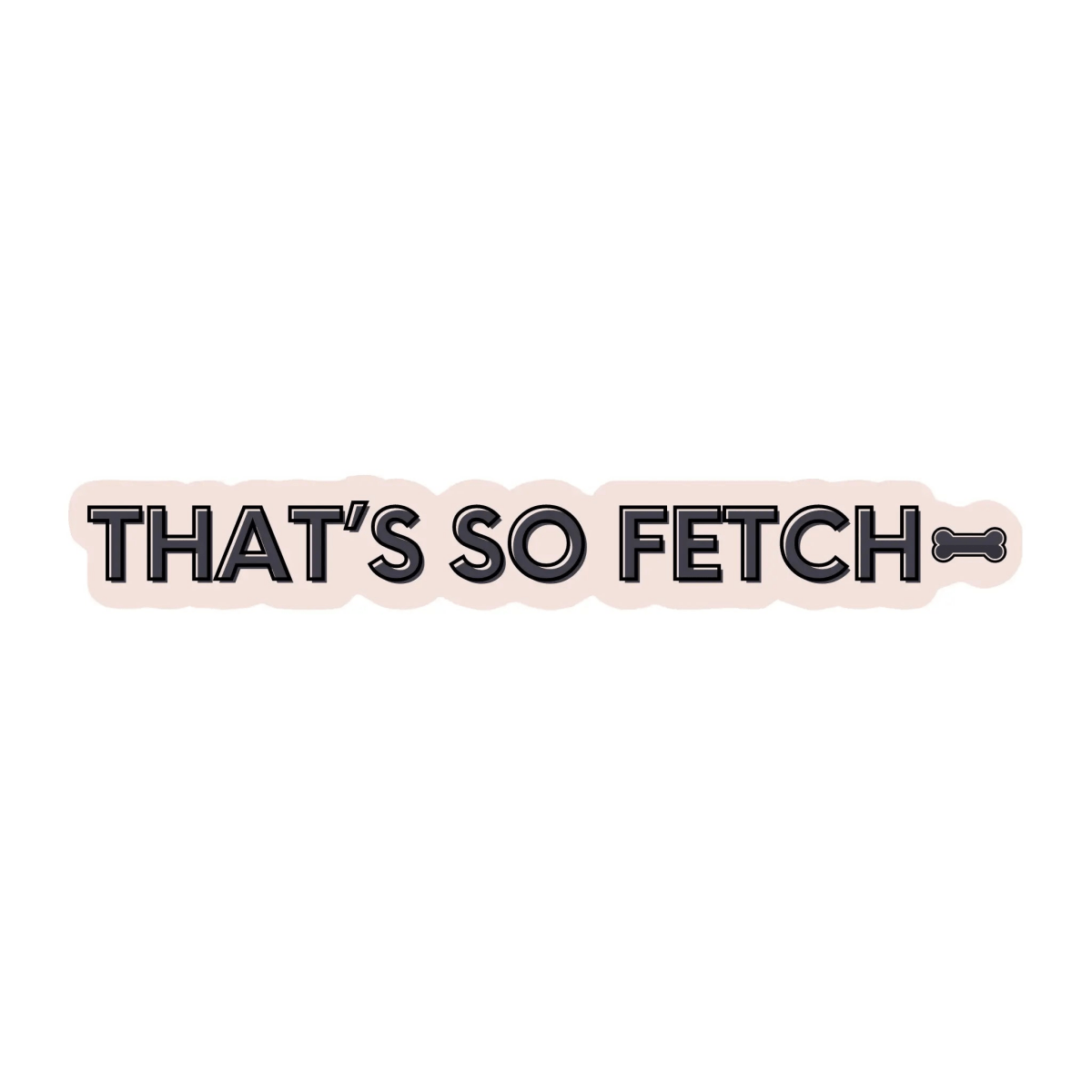 That’s So Fetch Sticker - The Snag Bin