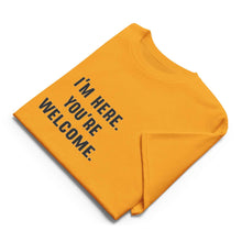I'm Here, You're Welcome T-Shirt