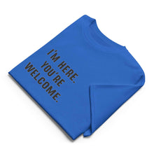 I'm Here, You're Welcome T-Shirt